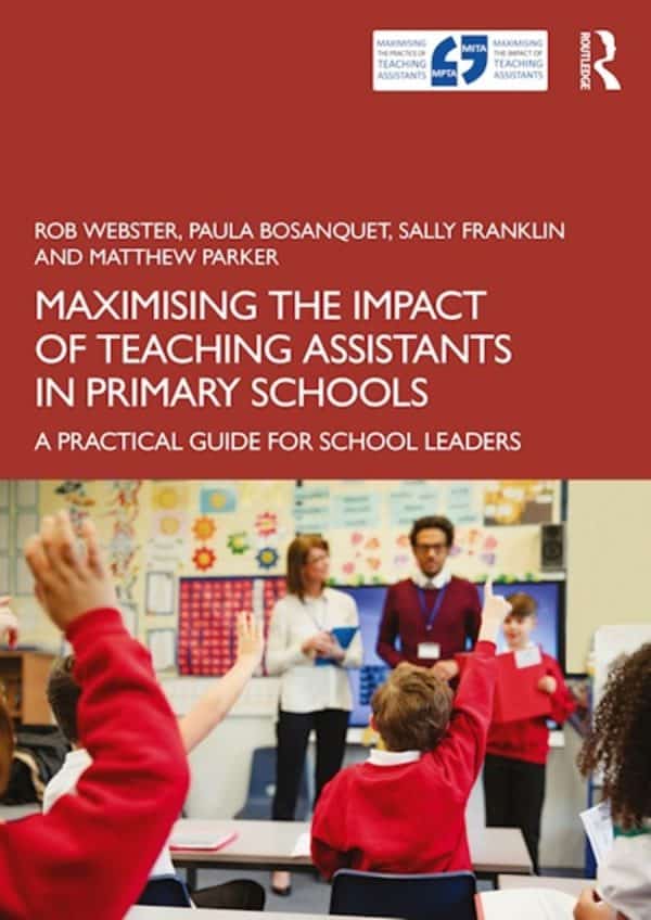 Maximising the Impact of Teaching Assistants in Primary Schools by Rob Webster, Paula Bosanquet, Sally Franklin, Matthew Parker